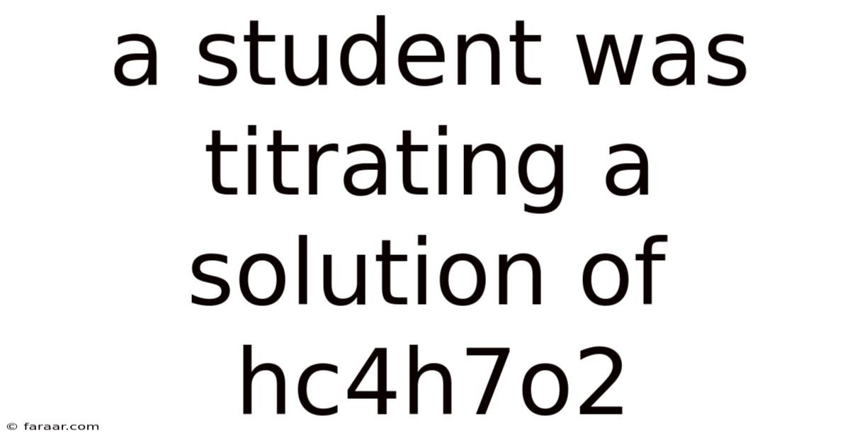 A Student Was Titrating A Solution Of Hc4h7o2