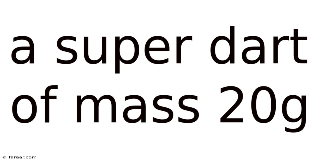 A Super Dart Of Mass 20g