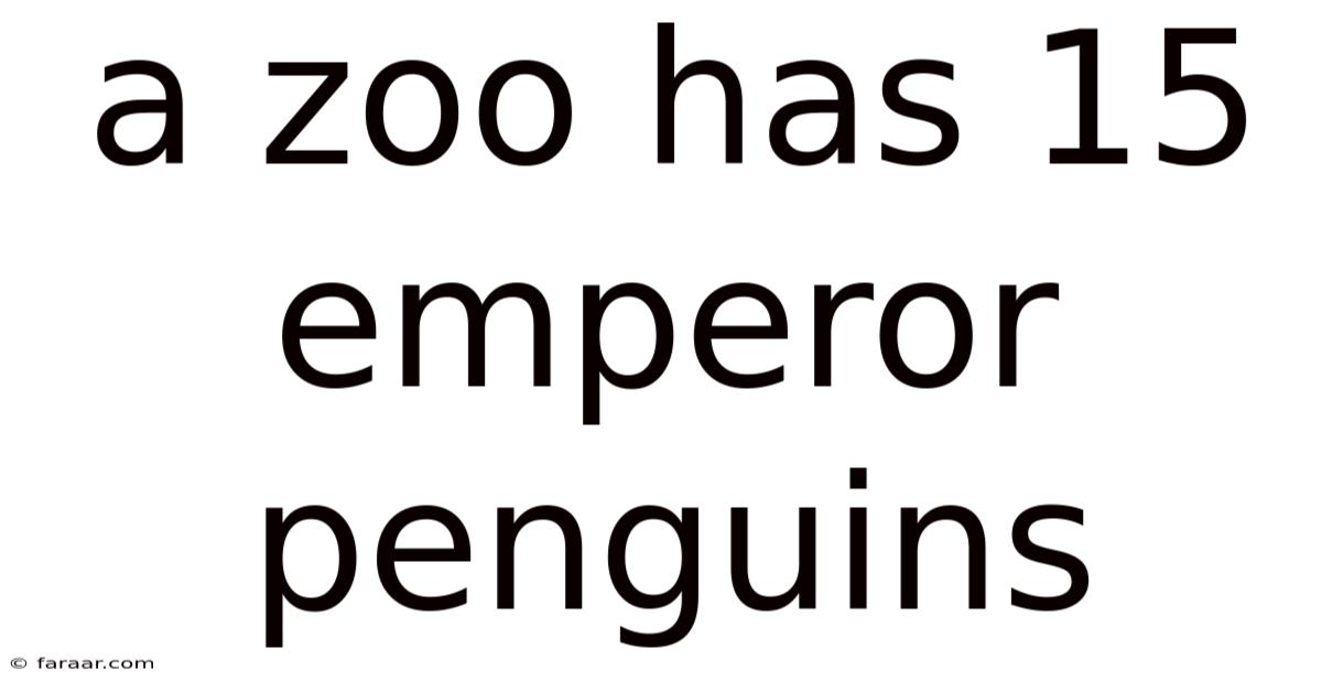 A Zoo Has 15 Emperor Penguins