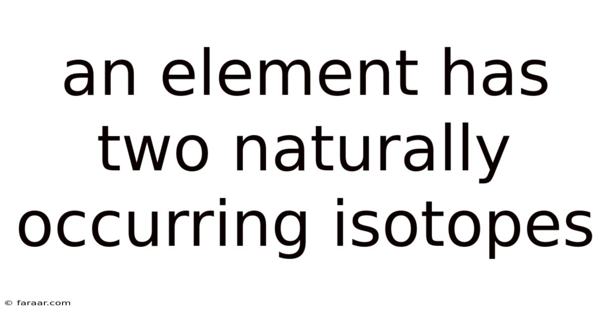 An Element Has Two Naturally Occurring Isotopes
