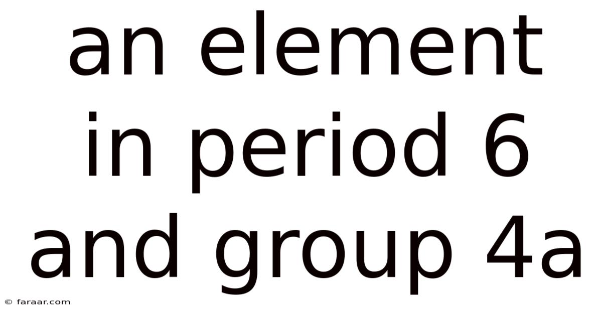 An Element In Period 6 And Group 4a