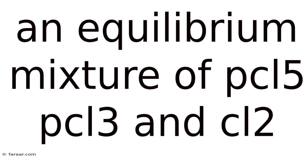 An Equilibrium Mixture Of Pcl5 Pcl3 And Cl2