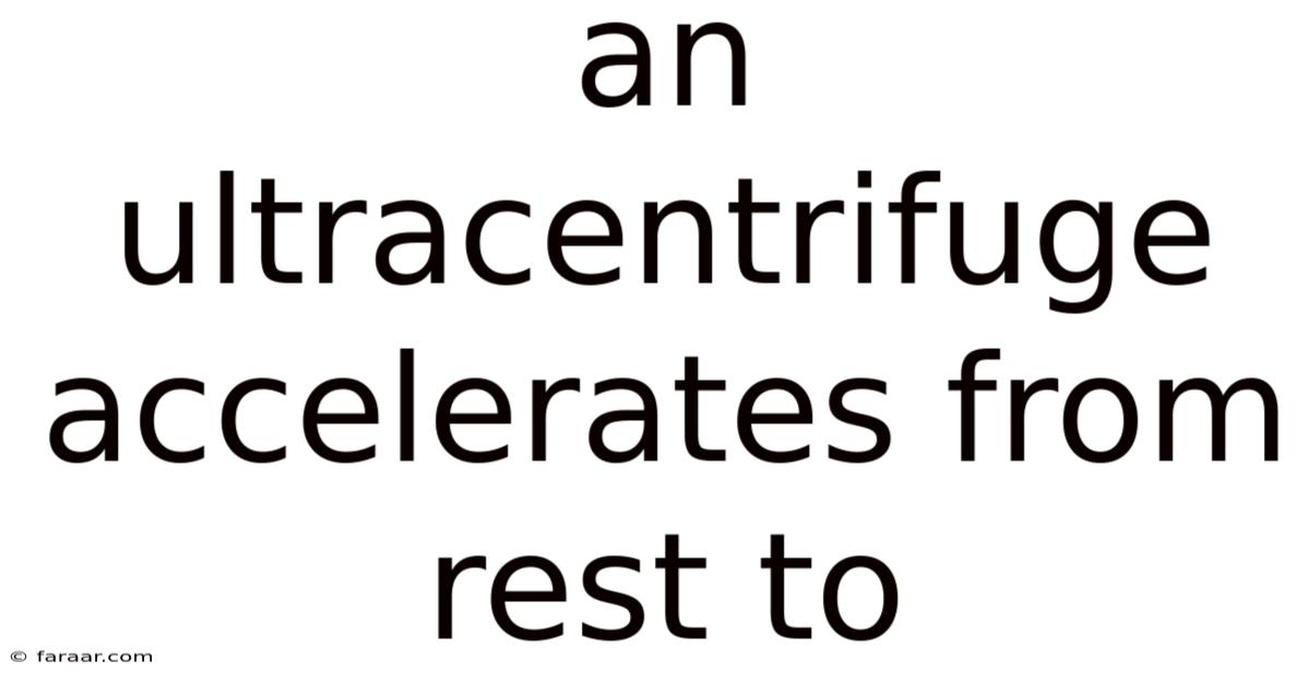 An Ultracentrifuge Accelerates From Rest To