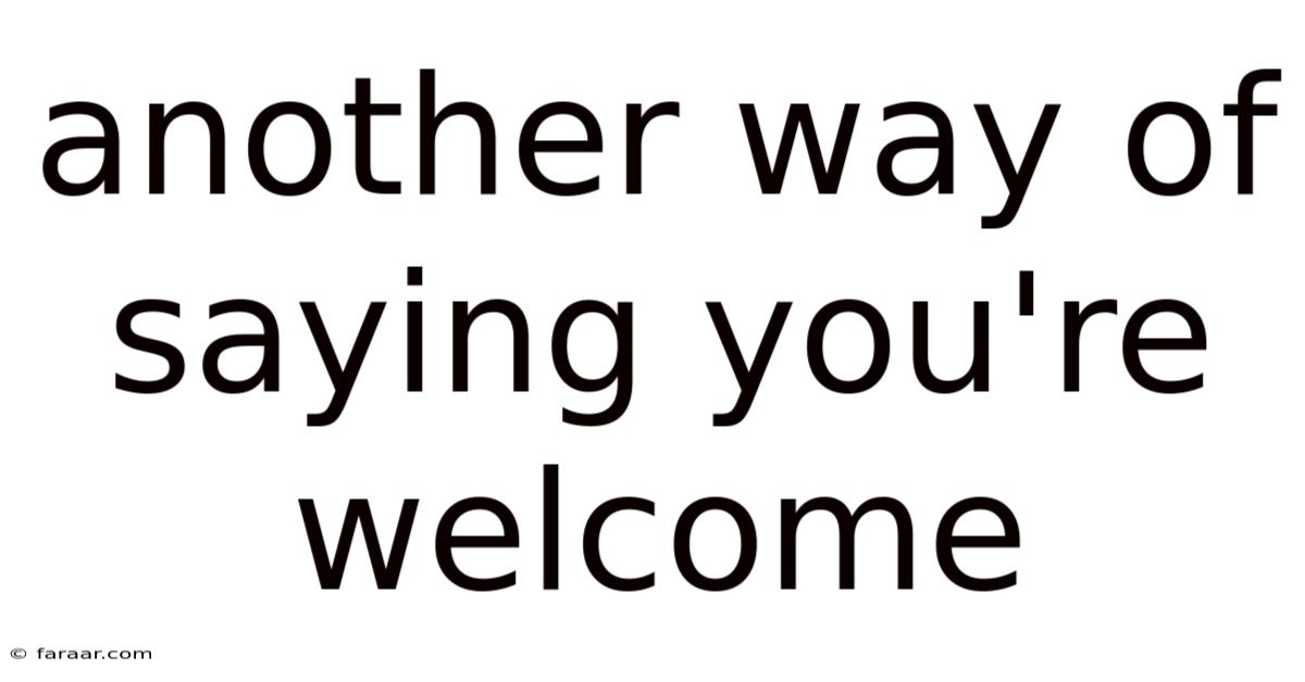 Another Way Of Saying You're Welcome