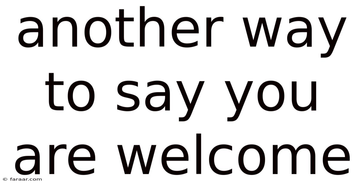 Another Way To Say You Are Welcome