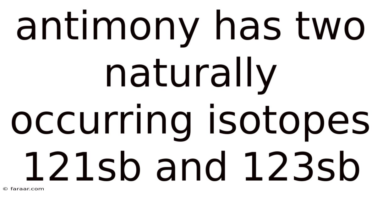 Antimony Has Two Naturally Occurring Isotopes 121sb And 123sb