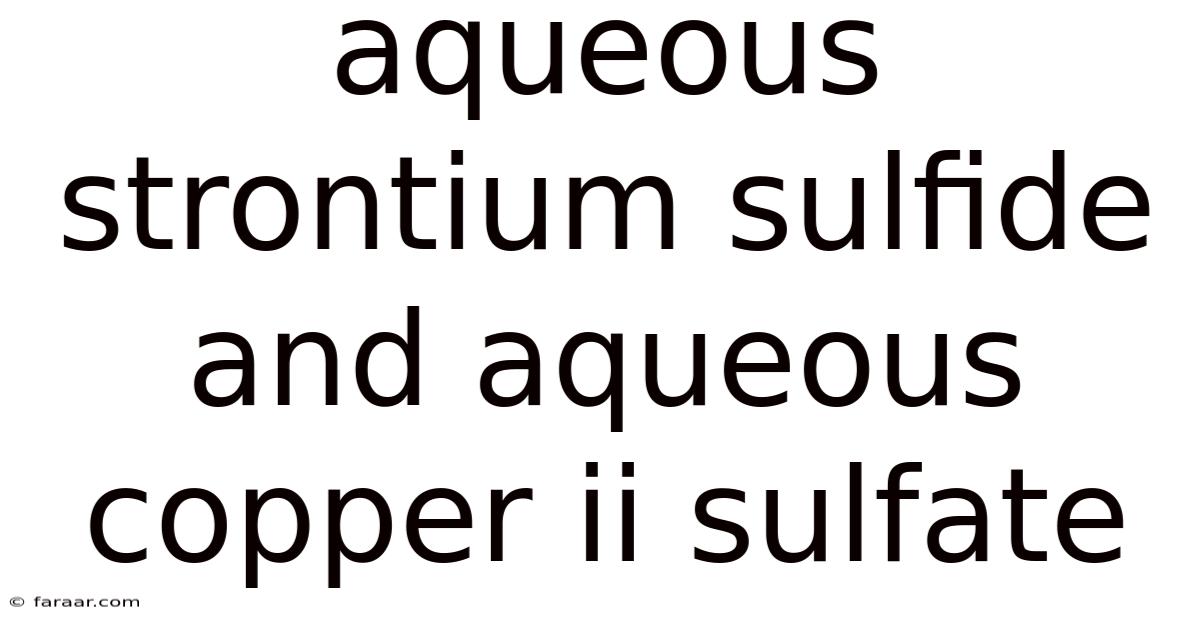 Aqueous Strontium Sulfide And Aqueous Copper Ii Sulfate