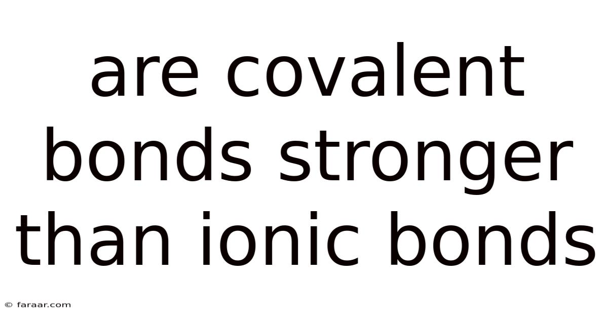 Are Covalent Bonds Stronger Than Ionic Bonds