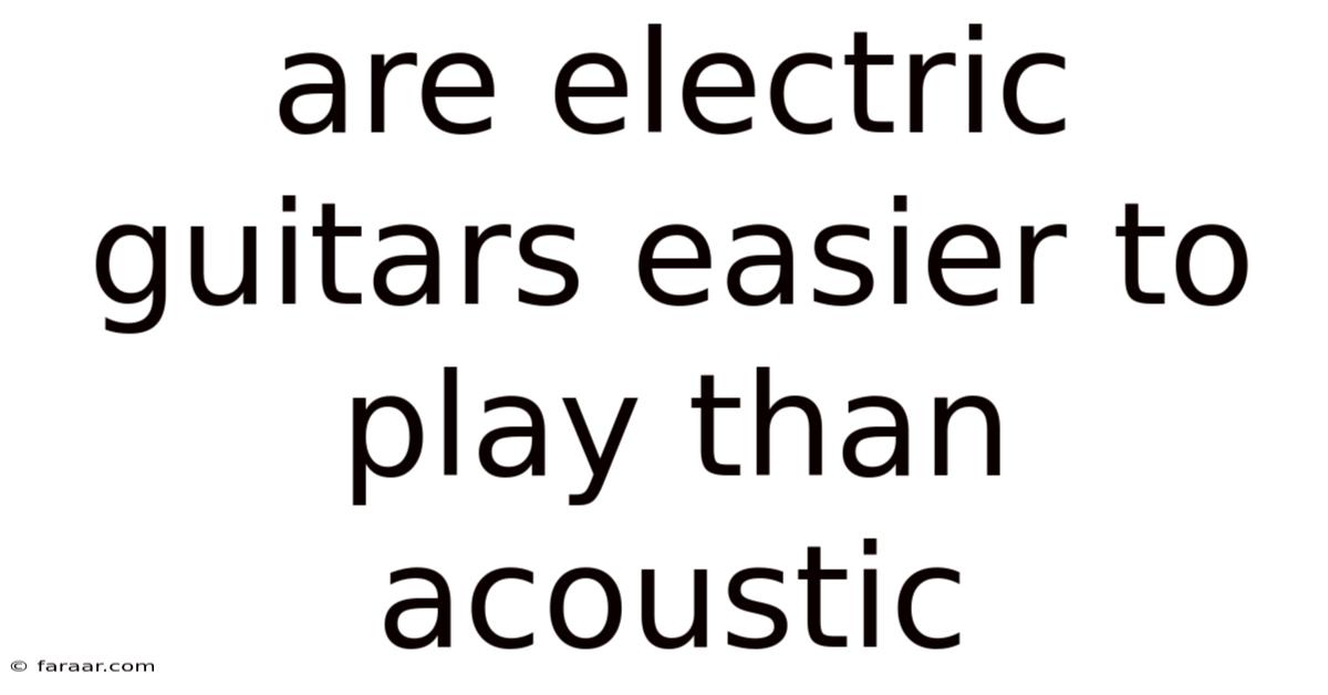 Are Electric Guitars Easier To Play Than Acoustic
