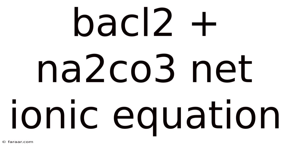 Bacl2 + Na2co3 Net Ionic Equation