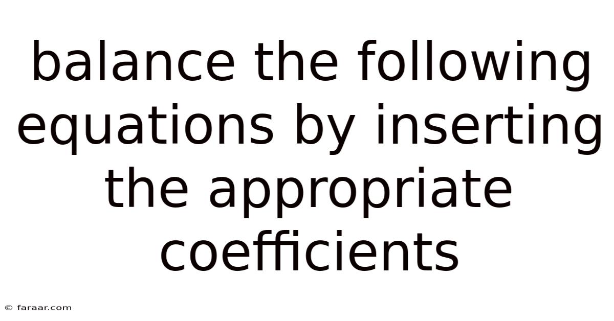 Balance The Following Equations By Inserting The Appropriate Coefficients