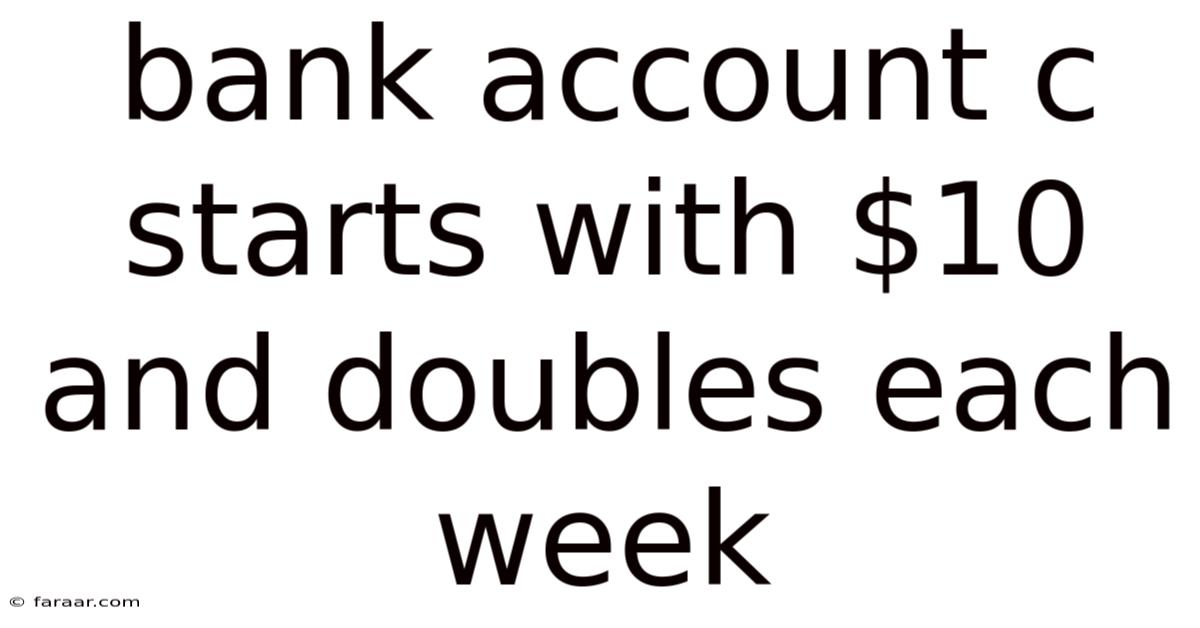 Bank Account C Starts With $10 And Doubles Each Week