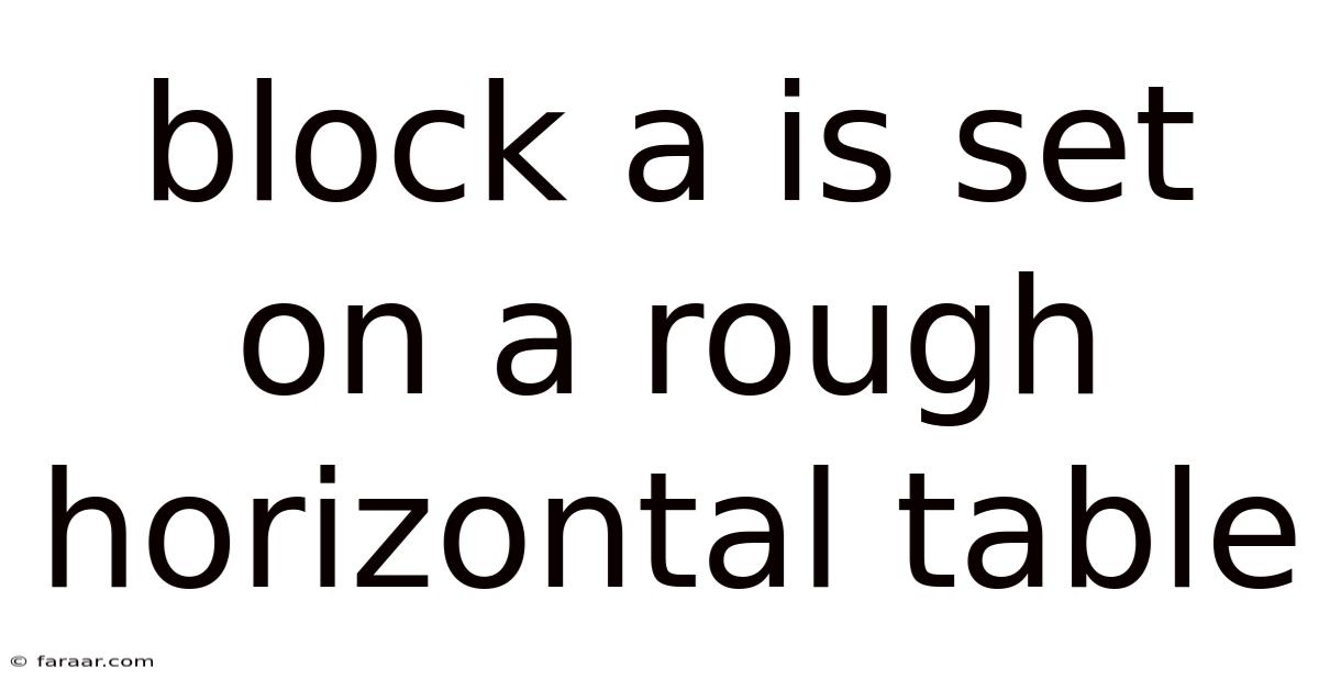 Block A Is Set On A Rough Horizontal Table