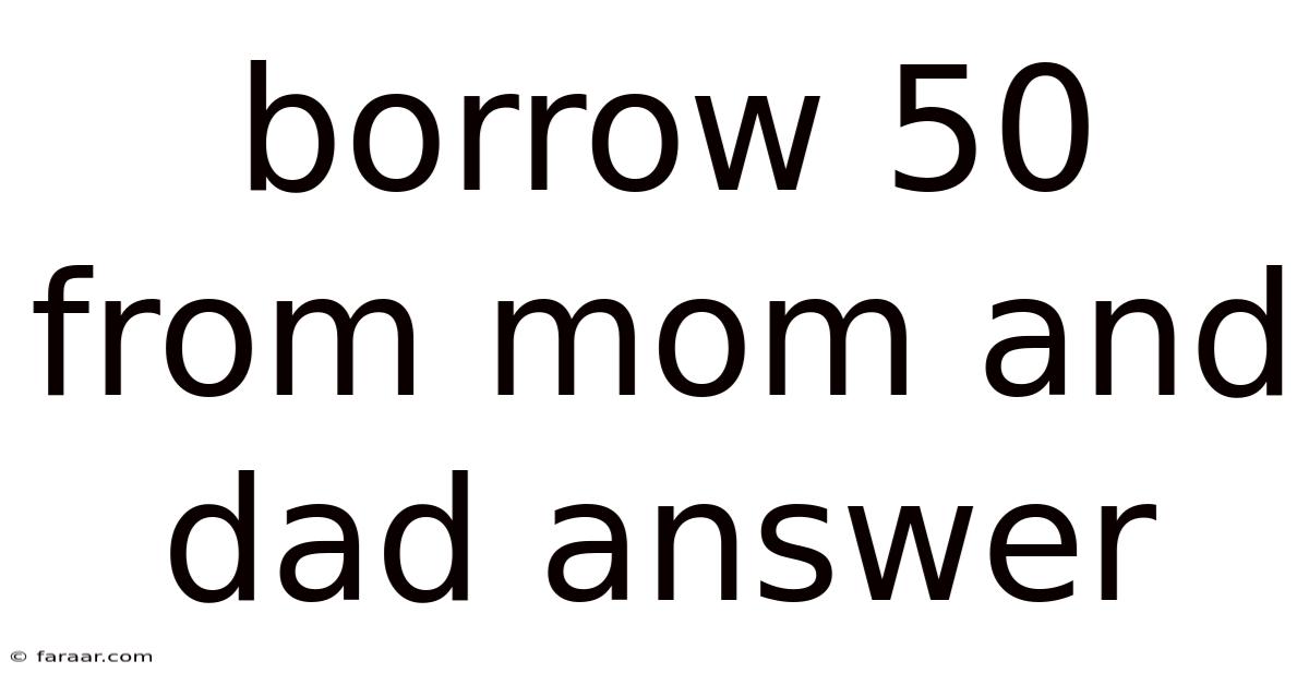 Borrow 50 From Mom And Dad Answer