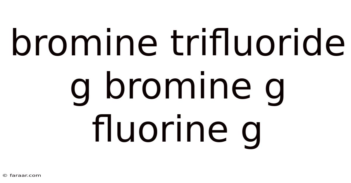 Bromine Trifluoride G Bromine G Fluorine G