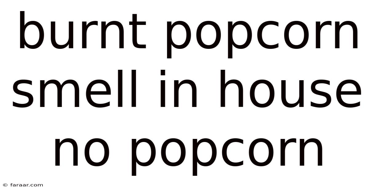 Burnt Popcorn Smell In House No Popcorn