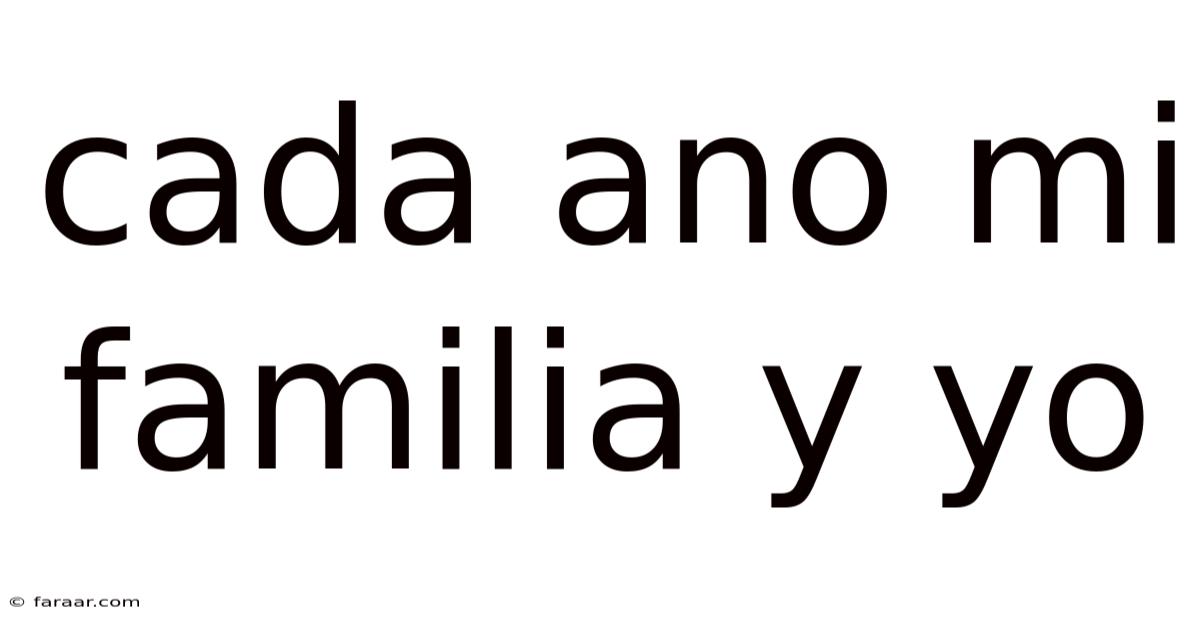 Cada Ano Mi Familia Y Yo