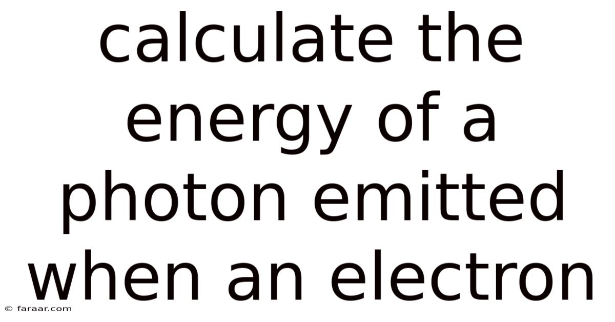 Calculate The Energy Of A Photon Emitted When An Electron