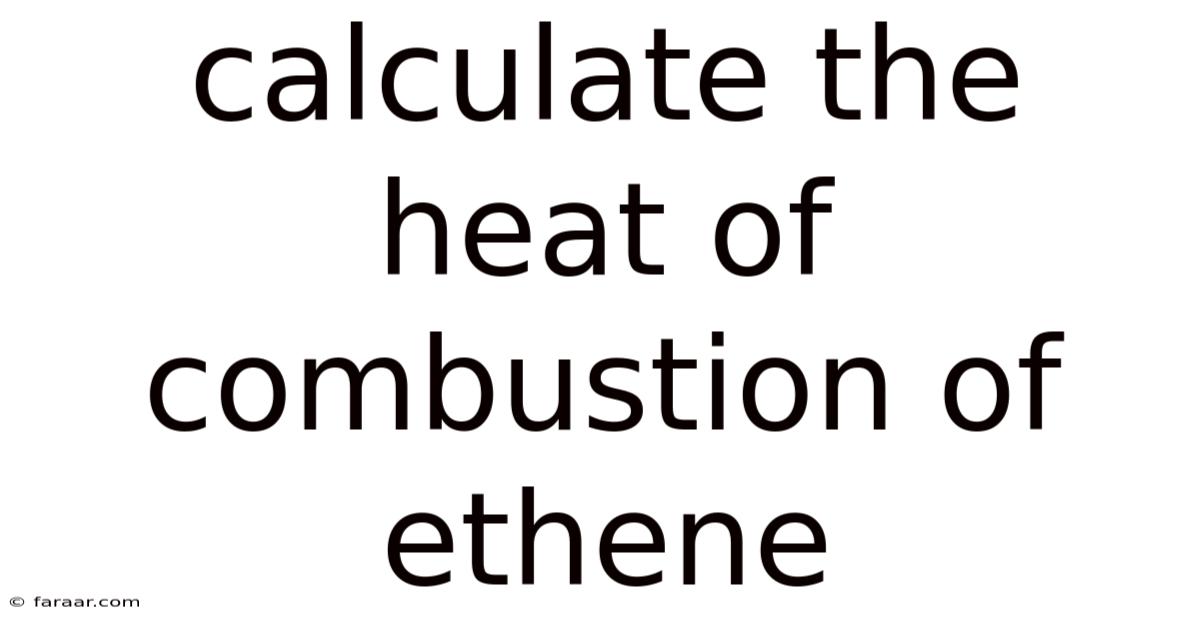 Calculate The Heat Of Combustion Of Ethene