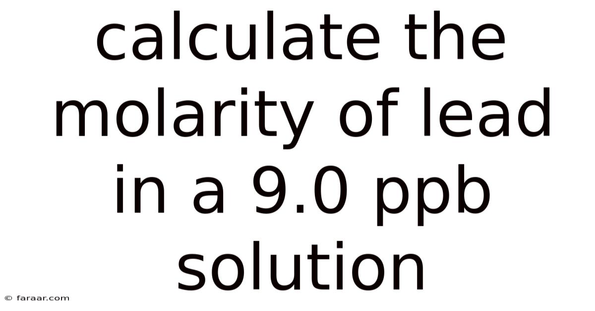 Calculate The Molarity Of Lead In A 9.0 Ppb Solution