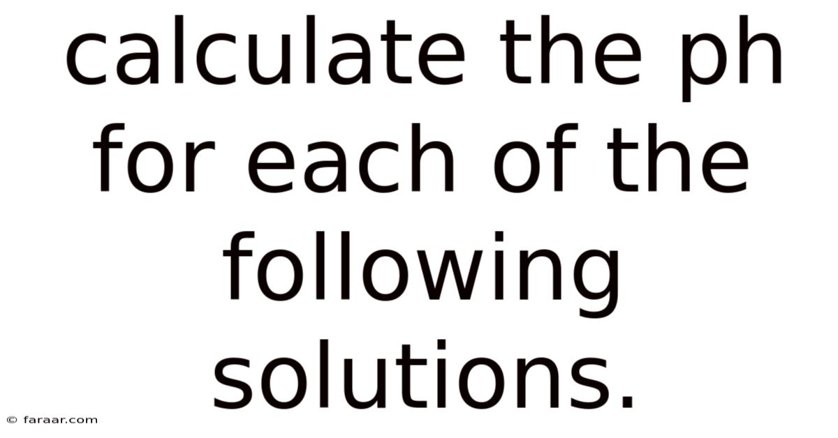 Calculate The Ph For Each Of The Following Solutions.