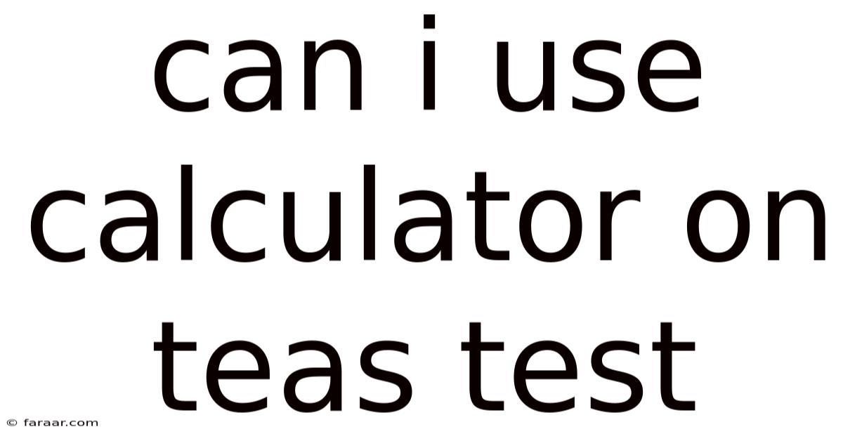 Can I Use Calculator On Teas Test
