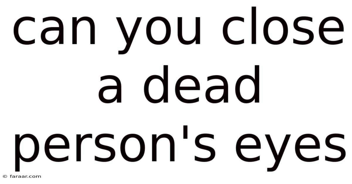 Can You Close A Dead Person's Eyes