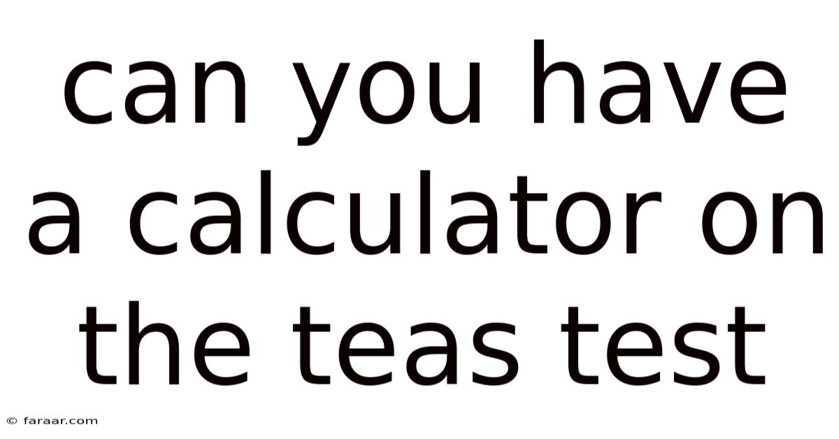 Can You Have A Calculator On The Teas Test