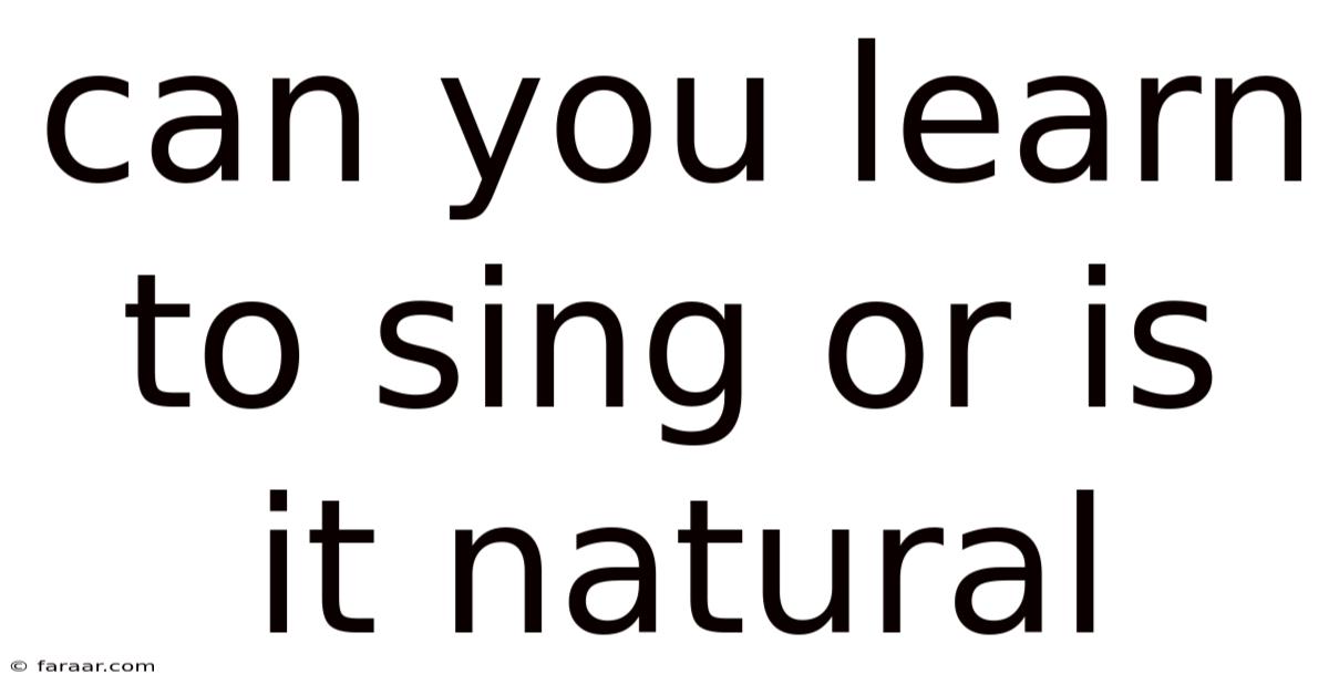 Can You Learn To Sing Or Is It Natural