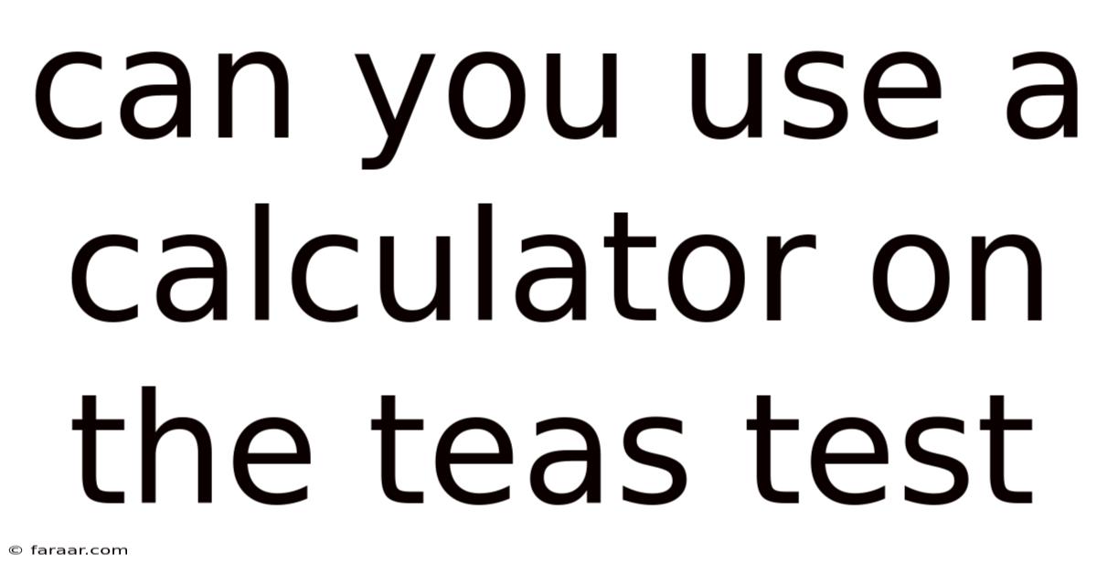Can You Use A Calculator On The Teas Test