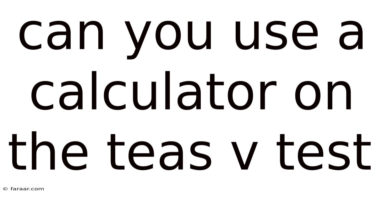 Can You Use A Calculator On The Teas V Test