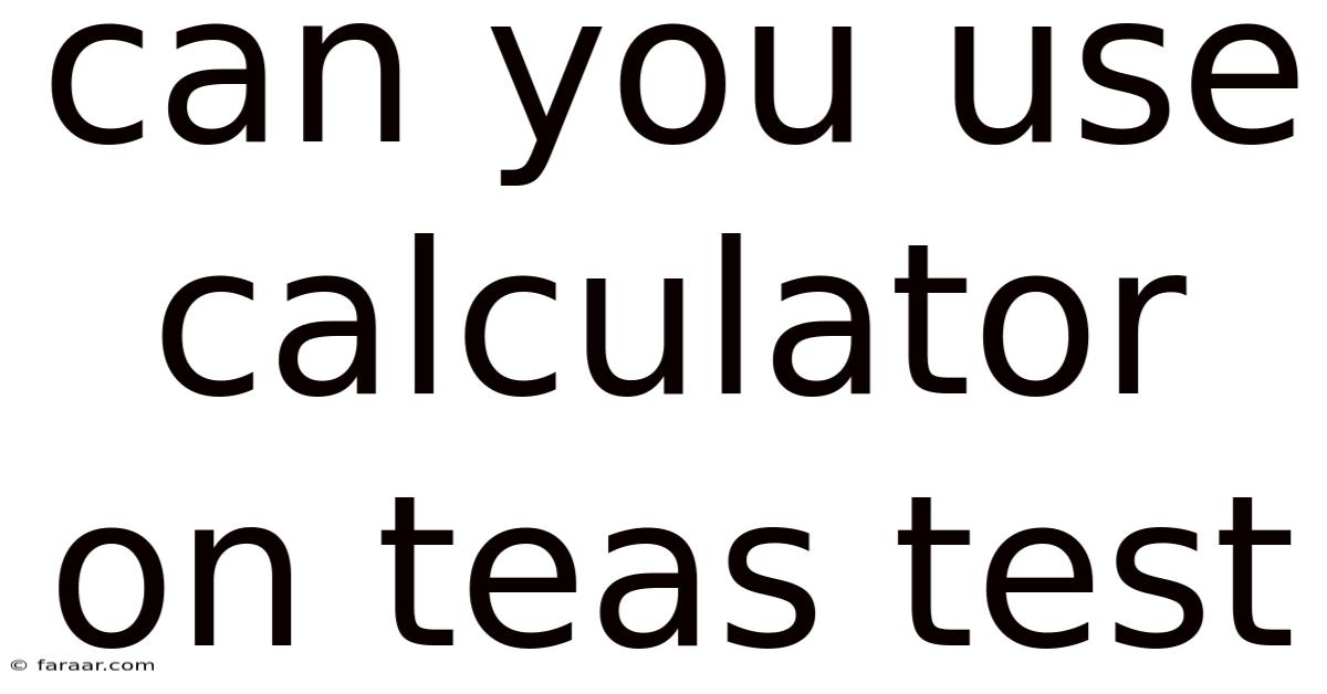 Can You Use Calculator On Teas Test