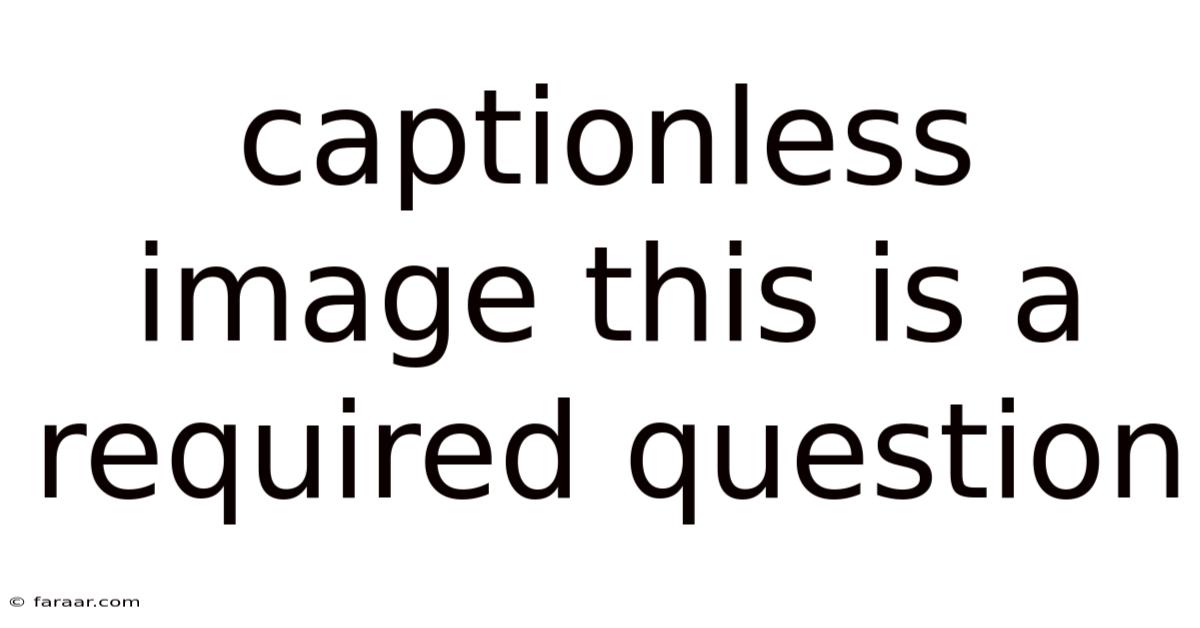 Captionless Image This Is A Required Question