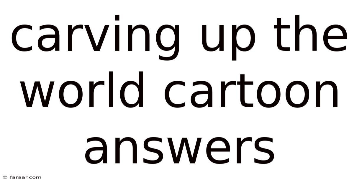 Carving Up The World Cartoon Answers