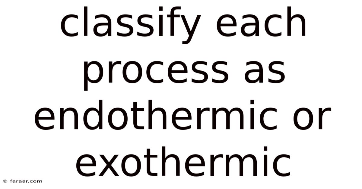Classify Each Process As Endothermic Or Exothermic