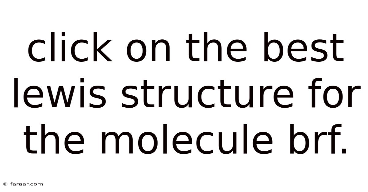 Click On The Best Lewis Structure For The Molecule Brf.