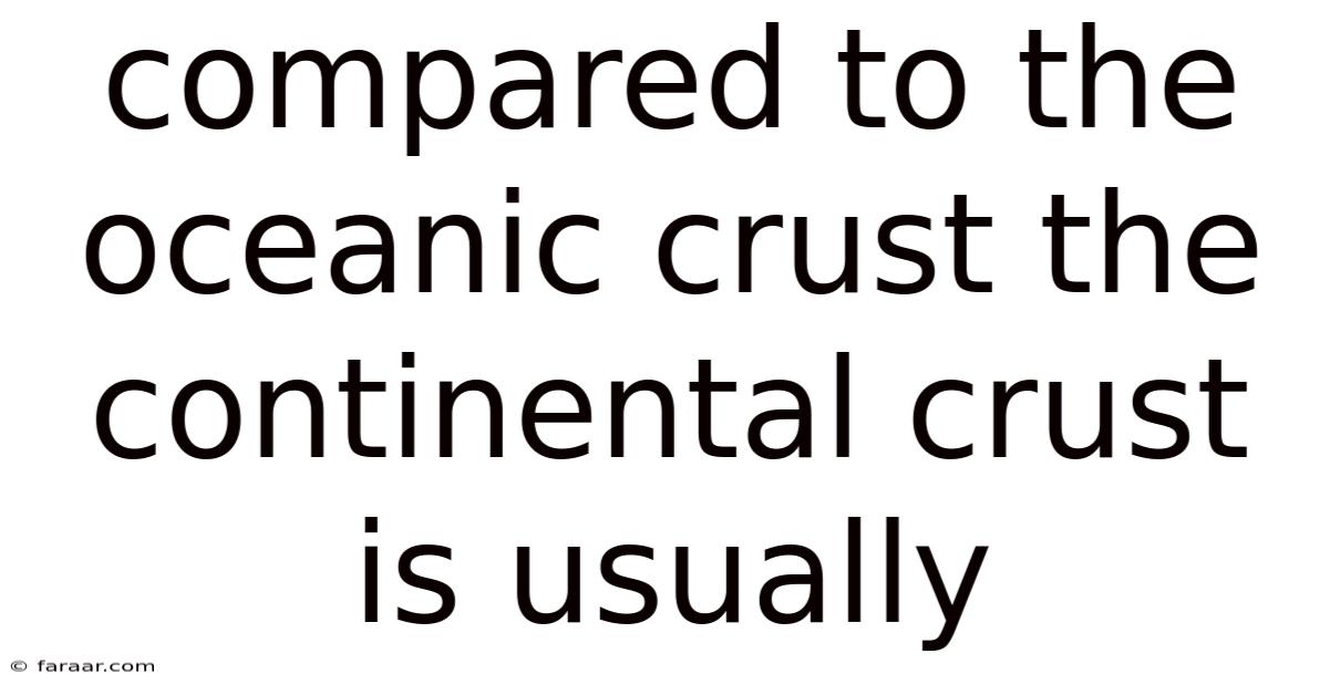 Compared To The Oceanic Crust The Continental Crust Is Usually