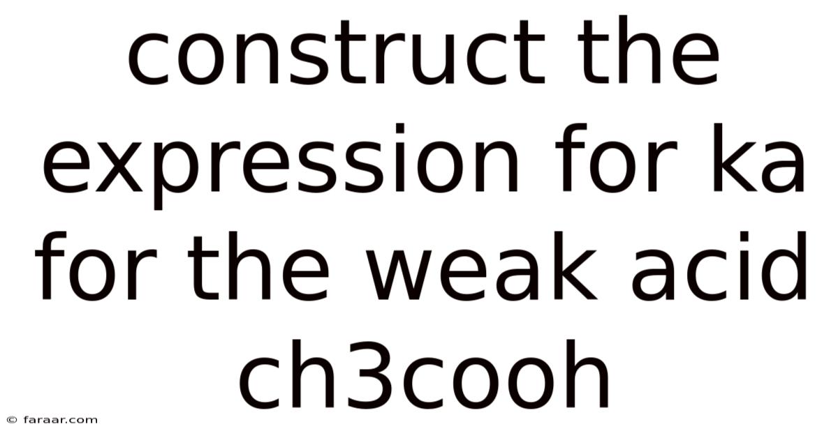 Construct The Expression For Ka For The Weak Acid Ch3cooh