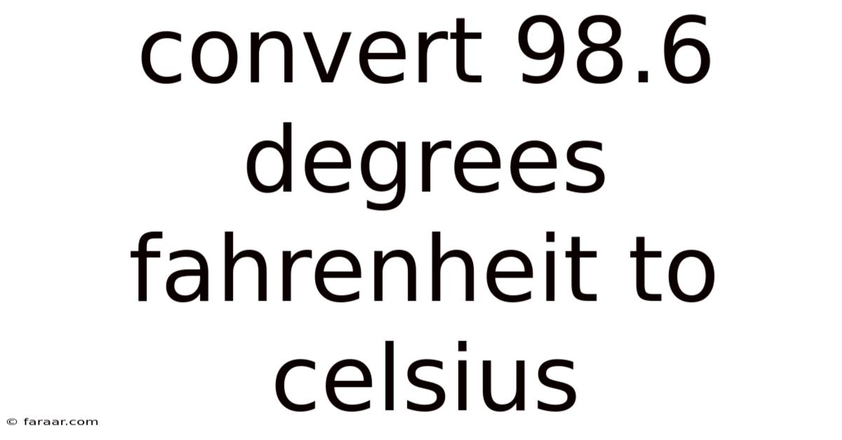 Convert 98.6 Degrees Fahrenheit To Celsius