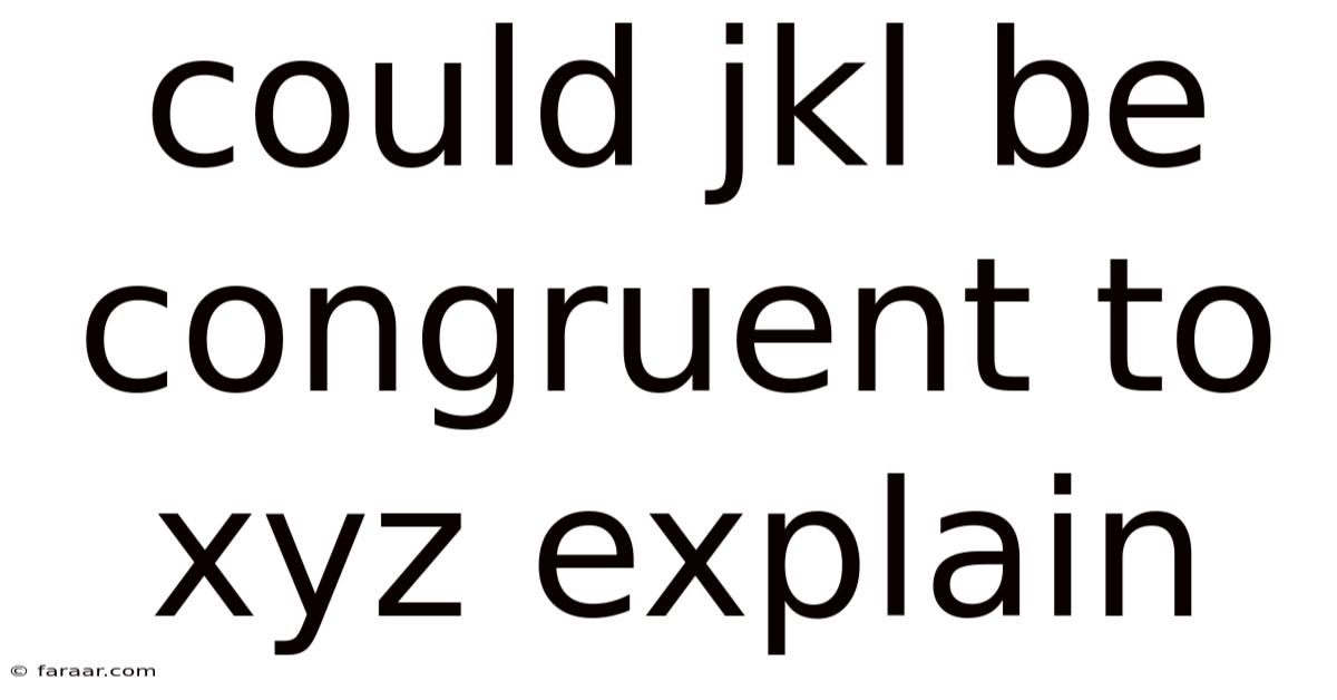Could Jkl Be Congruent To Xyz Explain