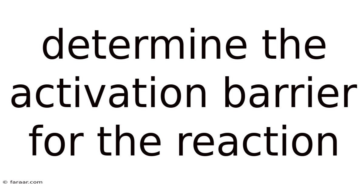 Determine The Activation Barrier For The Reaction
