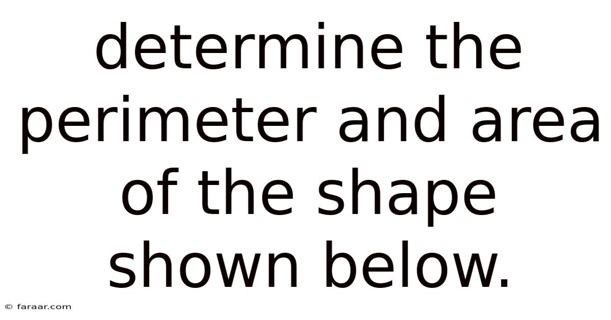 Determine The Perimeter And Area Of The Shape Shown Below.