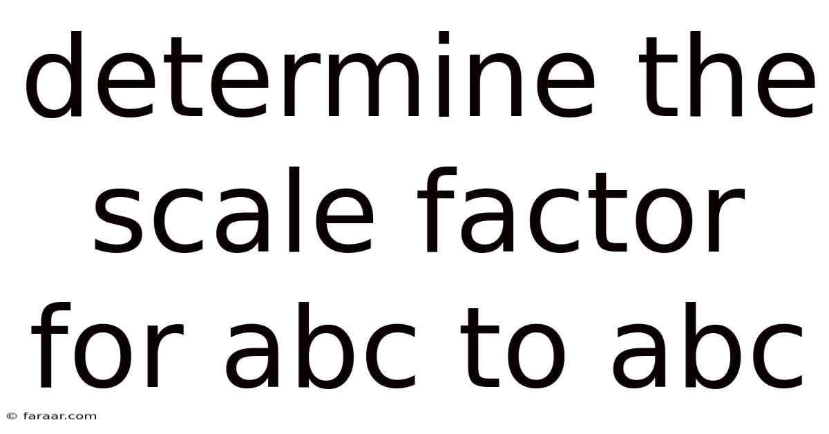 Determine The Scale Factor For Abc To Abc