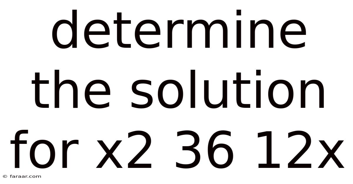 Determine The Solution For X2 36 12x