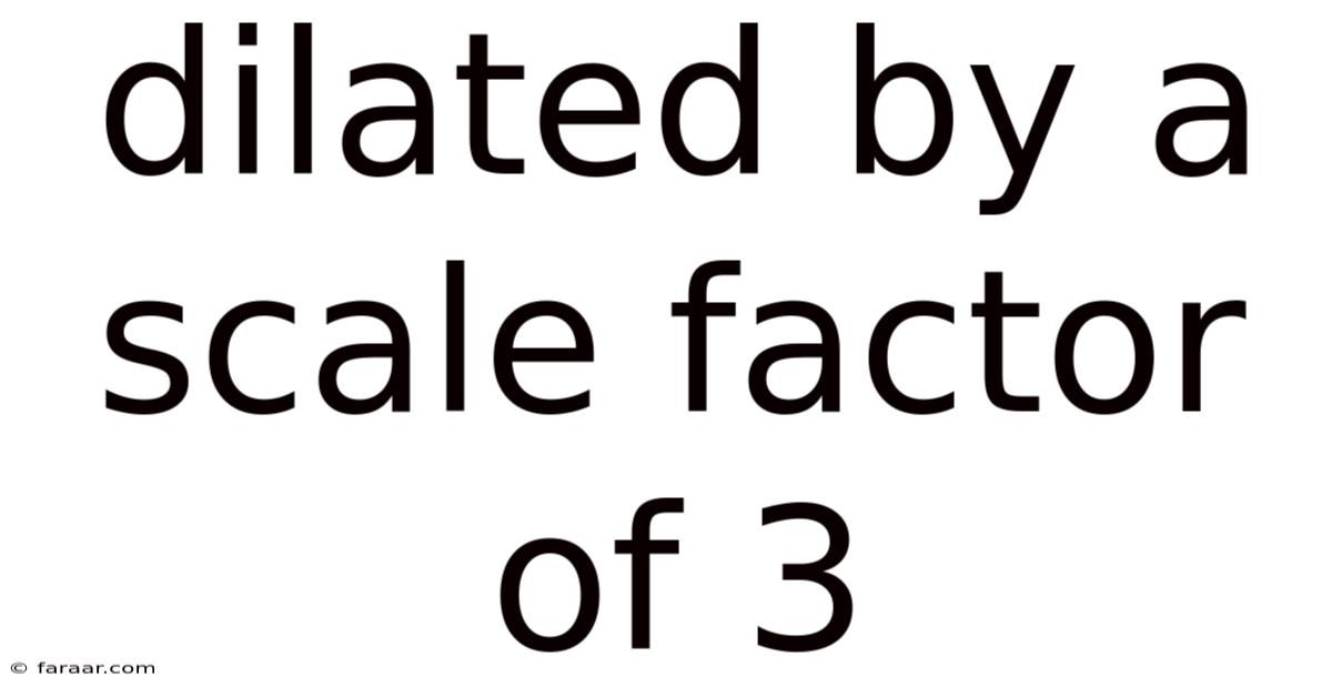 Dilated By A Scale Factor Of 3