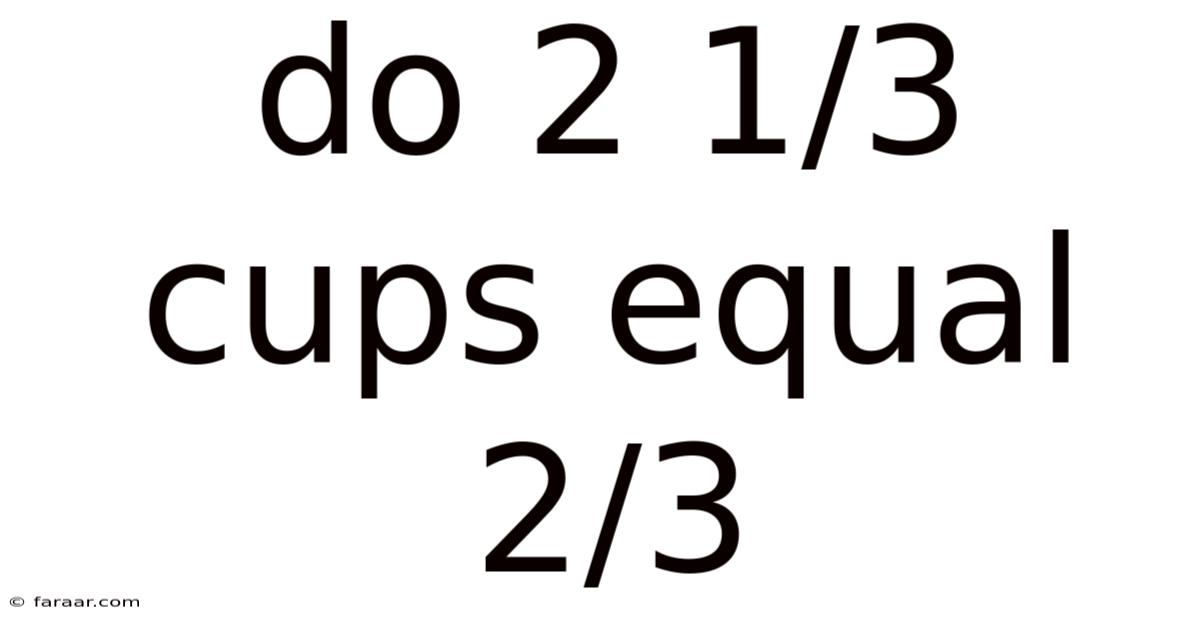 Do 2 1/3 Cups Equal 2/3