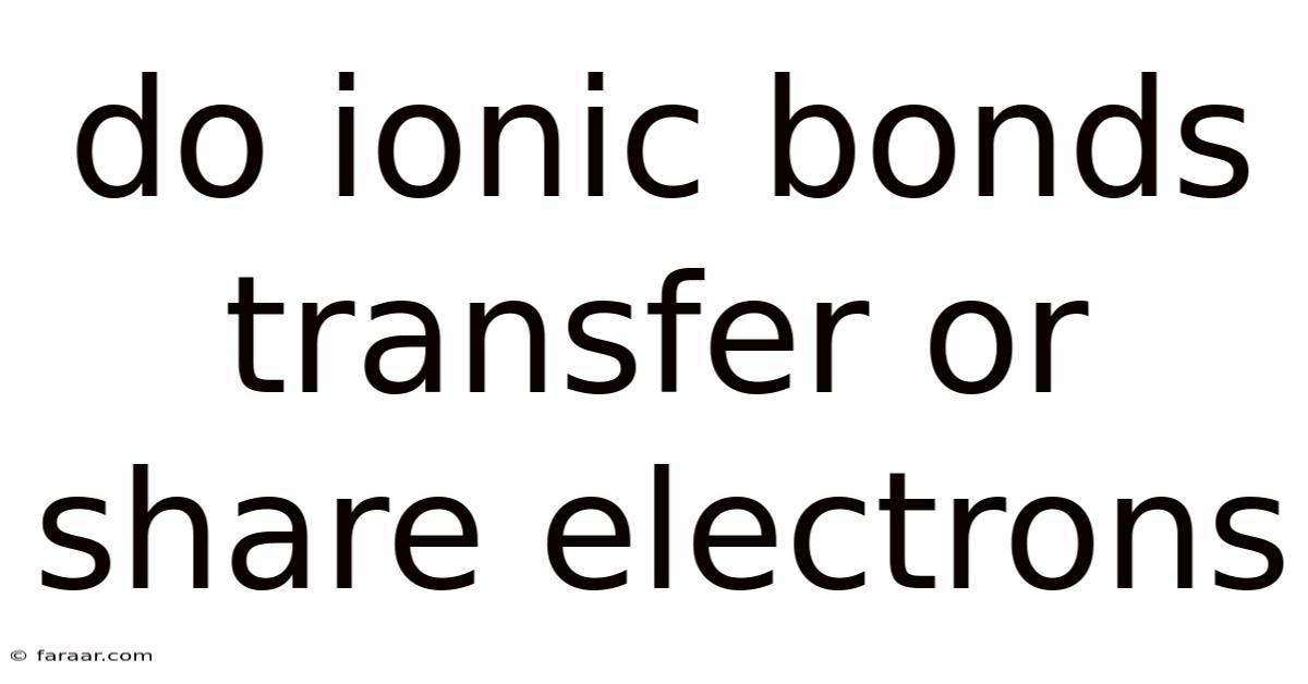 Do Ionic Bonds Transfer Or Share Electrons