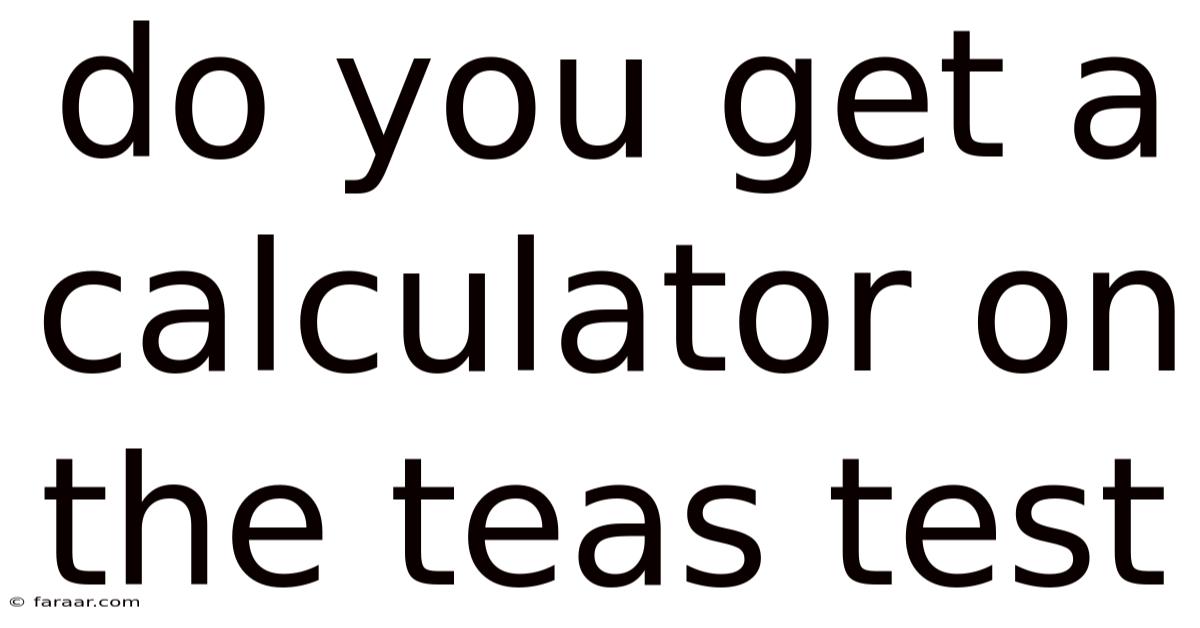 Do You Get A Calculator On The Teas Test