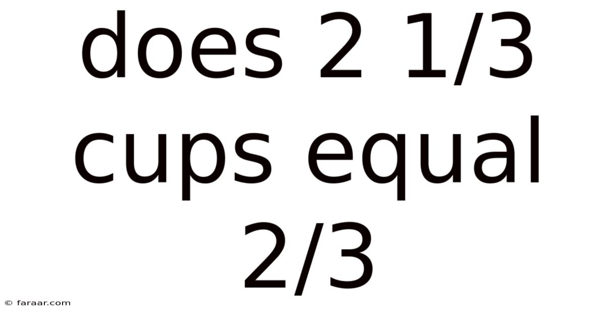 Does 2 1/3 Cups Equal 2/3