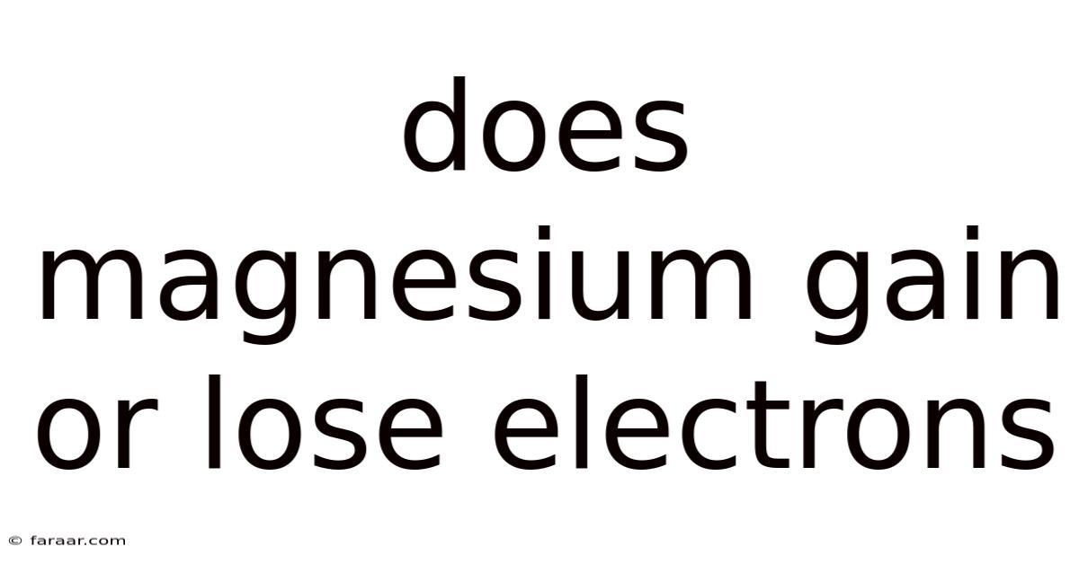 Does Magnesium Gain Or Lose Electrons
